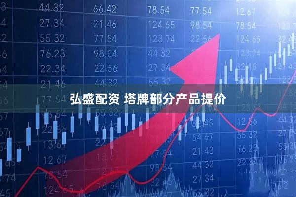弘盛配资 塔牌部分产品提价