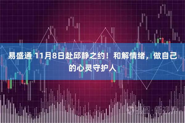 易盛通 11月8日赴邱静之约!和解情绪,做自己的心灵守护人