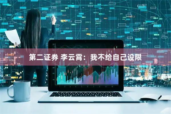 第二证券 李云霄：我不给自己设限